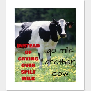 Instead of crying over spilt milk, go milk another cow Posters and Art